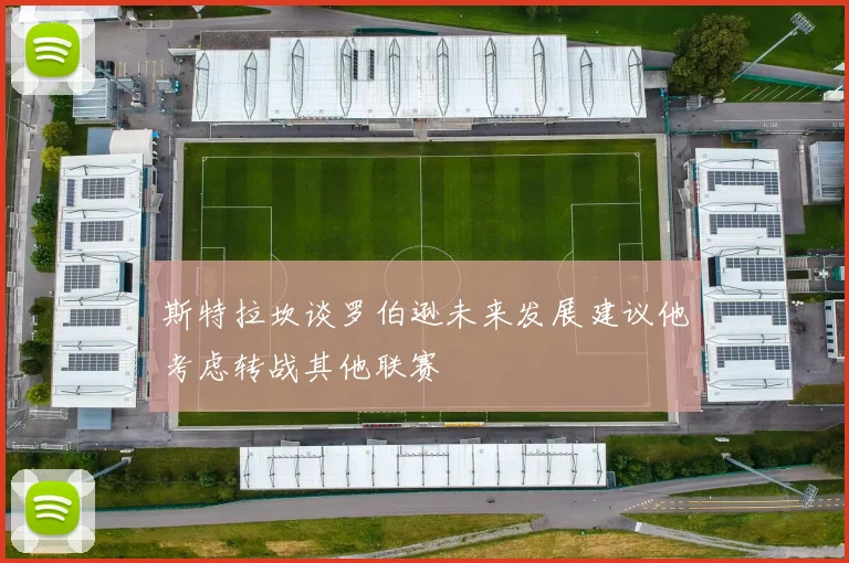 斯特拉坎谈罗伯逊未来发展建议他考虑转战其他联赛
