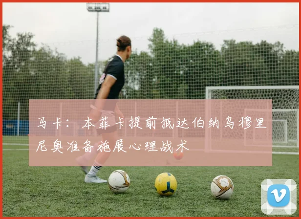 马卡：本菲卡提前抵达伯纳乌穆里尼奥准备施展心理战术