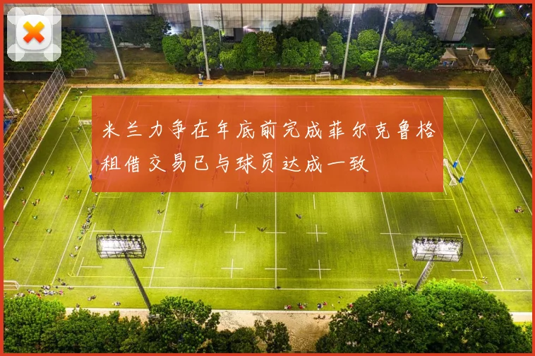 米兰力争在年底前完成菲尔克鲁格租借交易已与球员达成一致