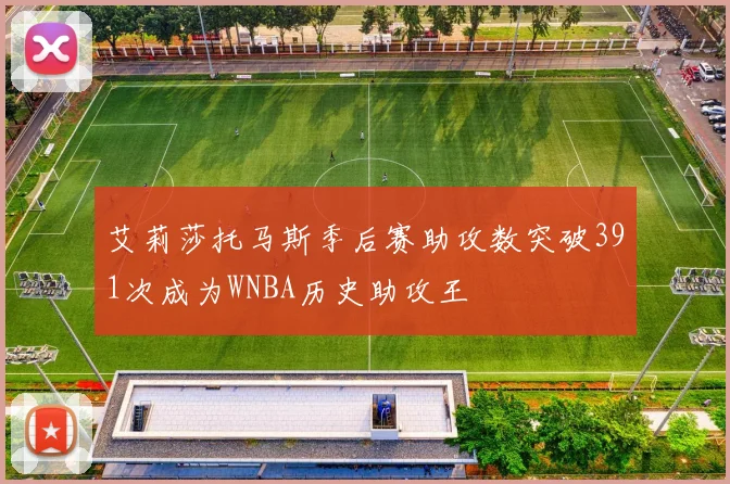 艾莉莎托马斯季后赛助攻数突破391次成为WNBA历史助攻王